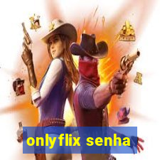 onlyflix senha